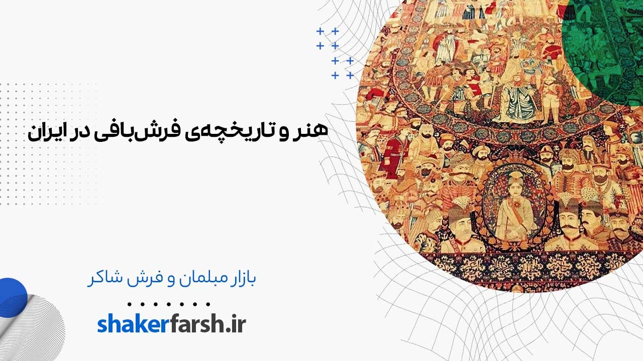 هنر و تاریخچه‌ی فرش‌بافی در ایران